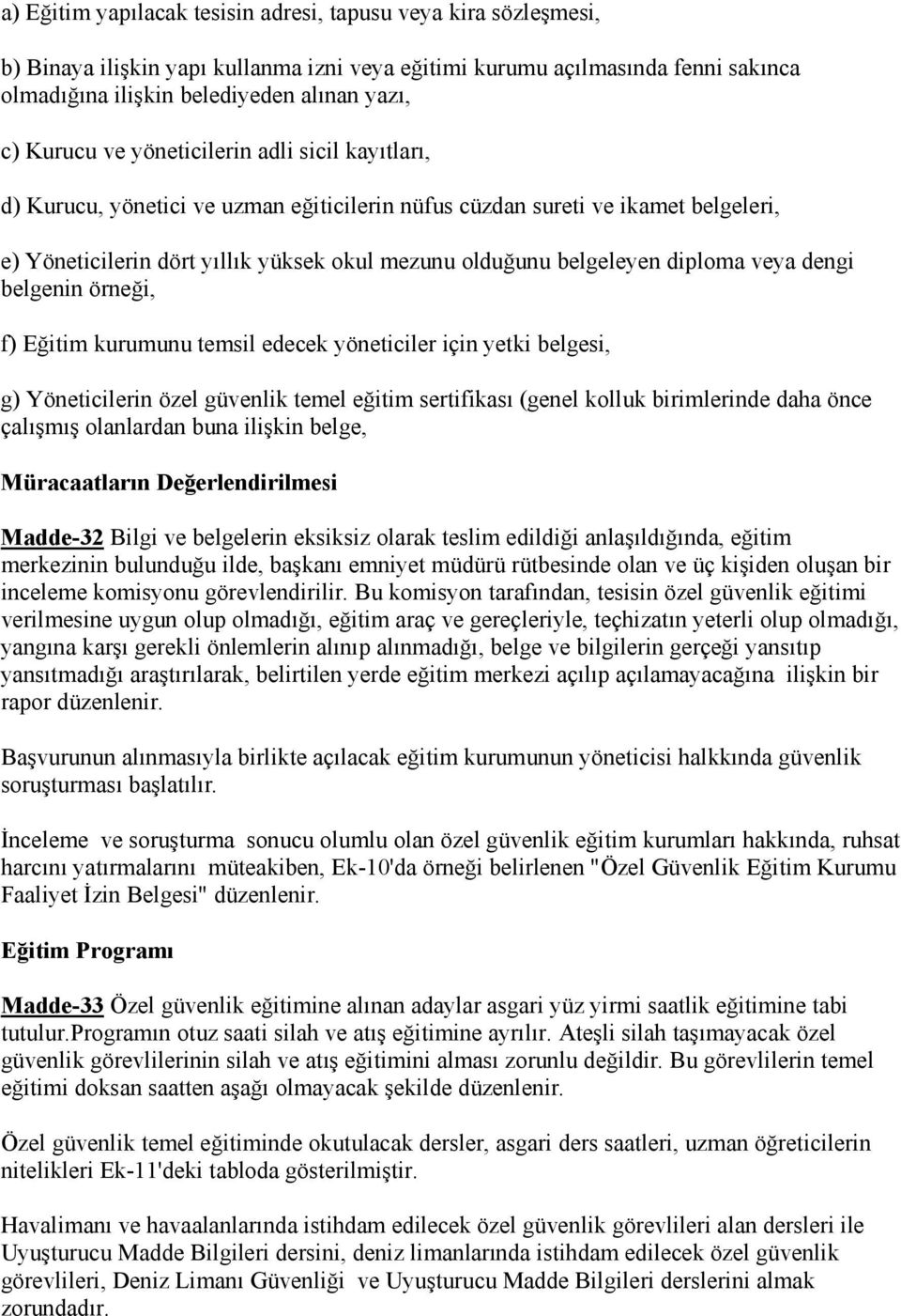 diploma veya dengi belgenin örneği, f) Eğitim kurumunu temsil edecek yöneticiler için yetki belgesi, g) Yöneticilerin özel güvenlik temel eğitim sertifikası (genel kolluk birimlerinde daha önce