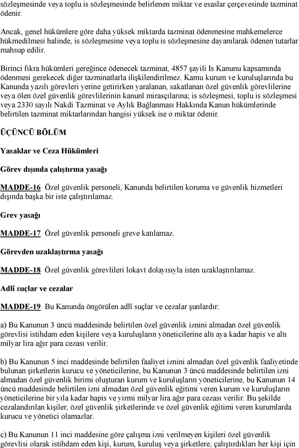 Birinci fıkra hükümleri gereğince ödenecek tazminat, 4857 şayili Is Kanunu kapsamında ödenmesi gerekecek diğer tazminatlarla ilişkilendirilmez.