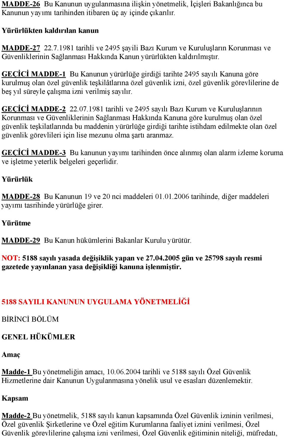 GEÇİCİ MADDE-1 Bu Kanunun yürürlüğe girdiği tarihte 2495 sayılı Kanuna göre kurulmuş olan özel güvenlik teşkilâtlarına özel güvenlik izni, özel güvenlik görevlilerine de beş yıl süreyle çalışma izni