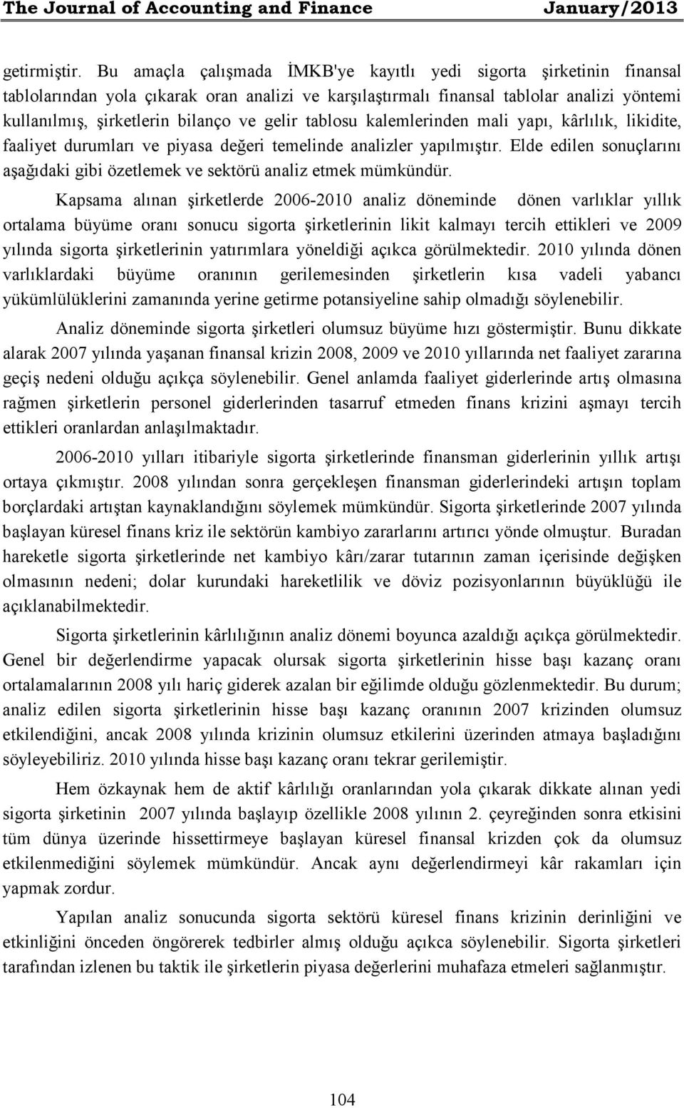 gelir tablosu kalemlerinden mali yapı, kârlılık, likidite, faaliyet durumları ve piyasa değeri temelinde analizler yapılmıştır.