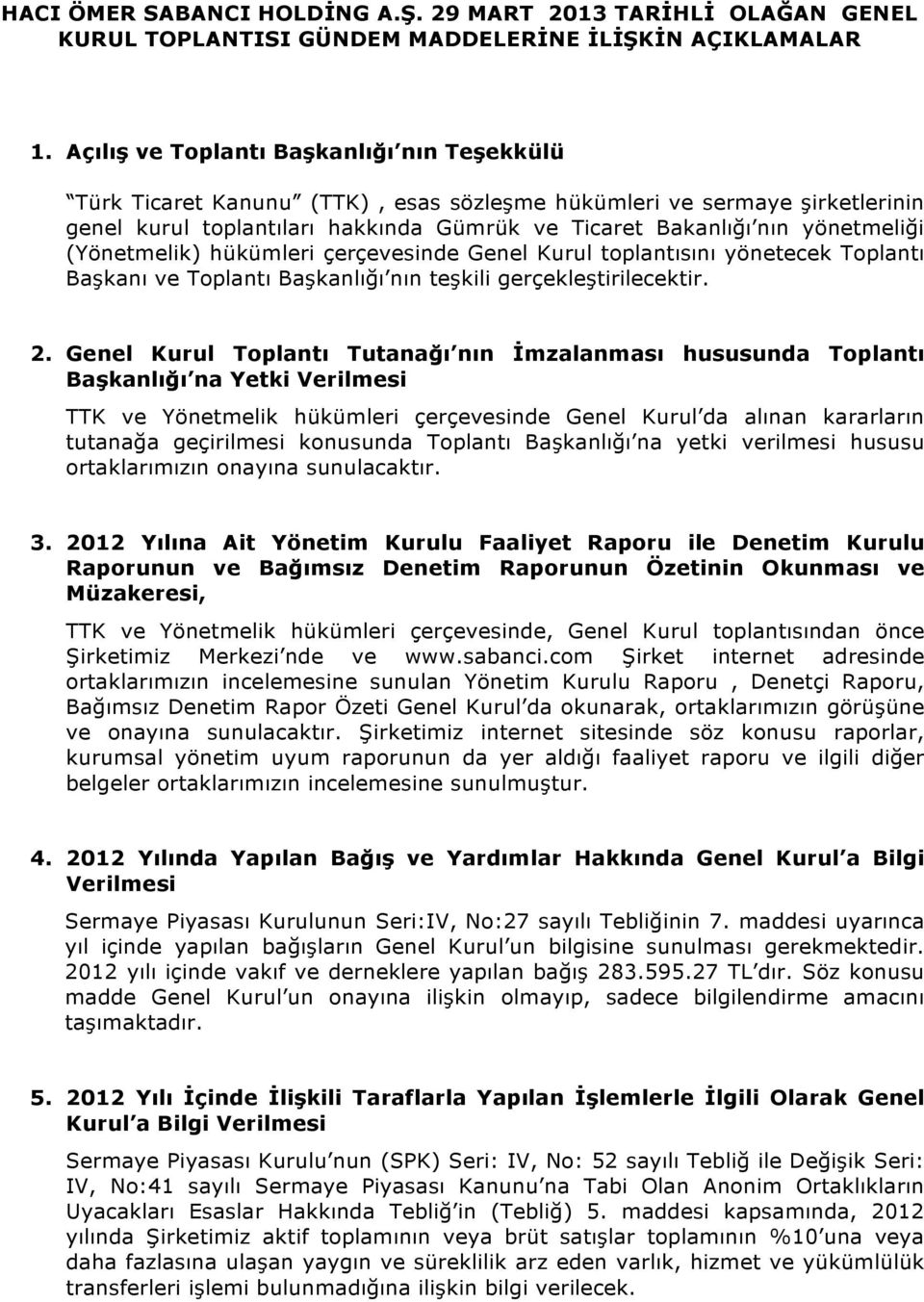 (Yönetmelik) hükümleri çerçevesinde Genel Kurul toplantısını yönetecek Toplantı Başkanı ve Toplantı Başkanlığı nın teşkili gerçekleştirilecektir. 2.