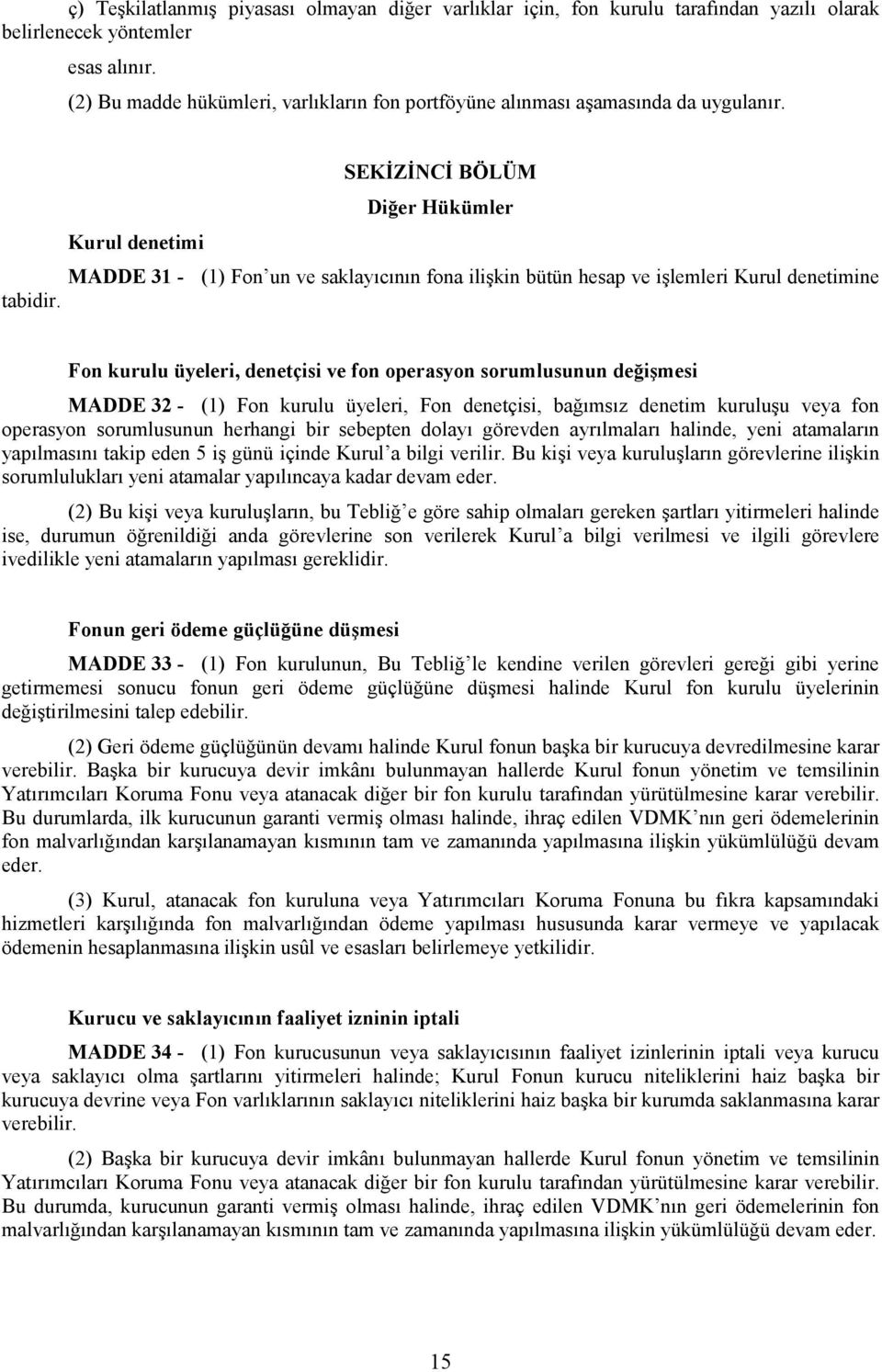 SEKİZİNCİ BÖLÜM Diğer Hükümler Kurul denetimi MADDE 31 - (1) Fon un ve saklayıcının fona ilişkin bütün hesap ve işlemleri Kurul denetimine tabidir.