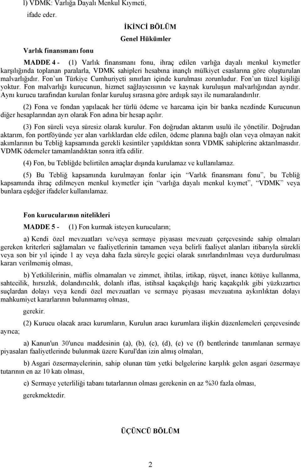 mülkiyet esaslarına göre oluşturulan malvarlığıdır. Fon un Türkiye Cumhuriyeti sınırları içinde kurulması zorunludur. Fon un tüzel kişiliği yoktur.