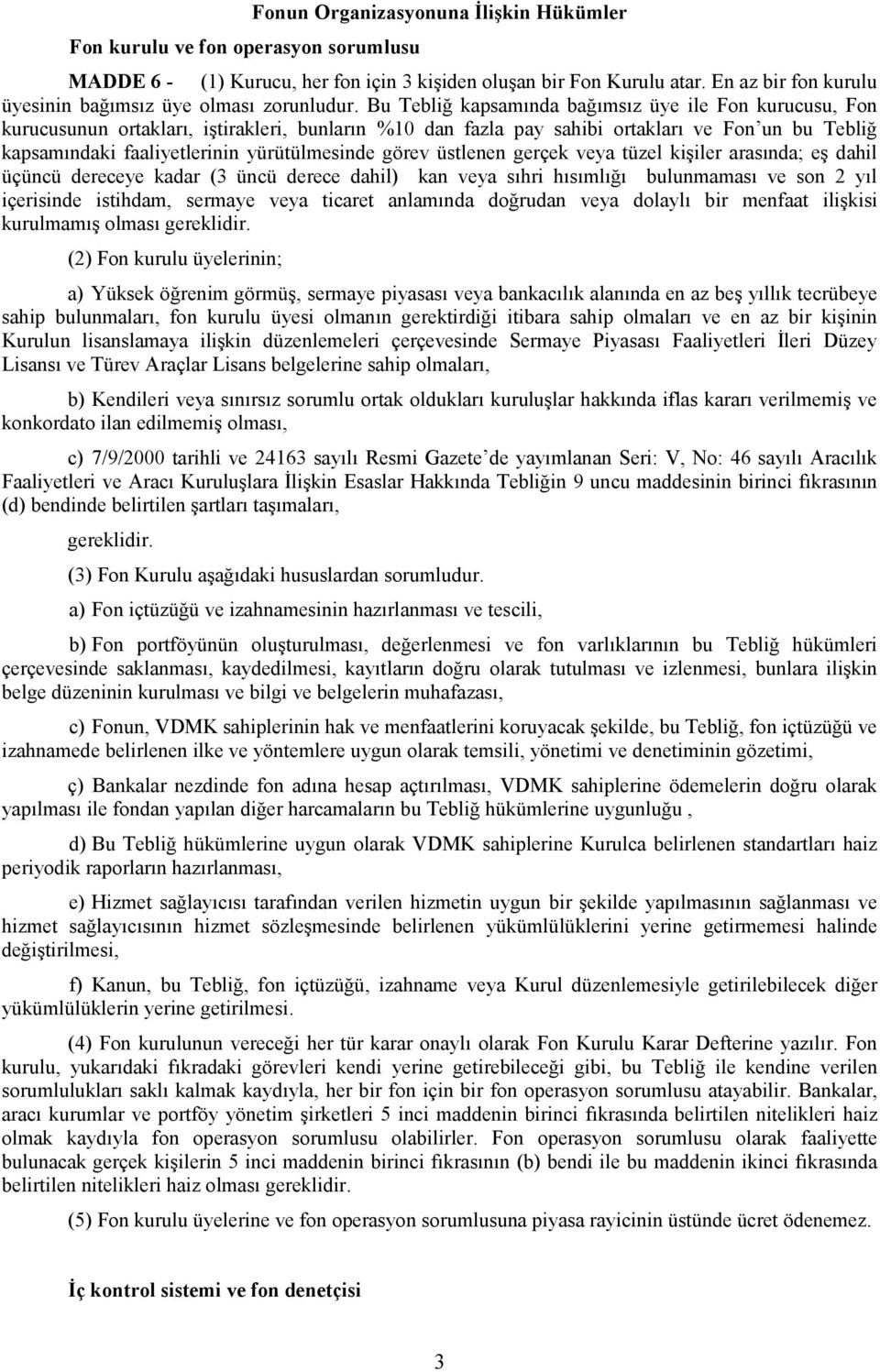 Bu Tebliğ kapsamında bağımsız üye ile Fon kurucusu, Fon kurucusunun ortakları, iştirakleri, bunların %10 dan fazla pay sahibi ortakları ve Fon un bu Tebliğ kapsamındaki faaliyetlerinin yürütülmesinde