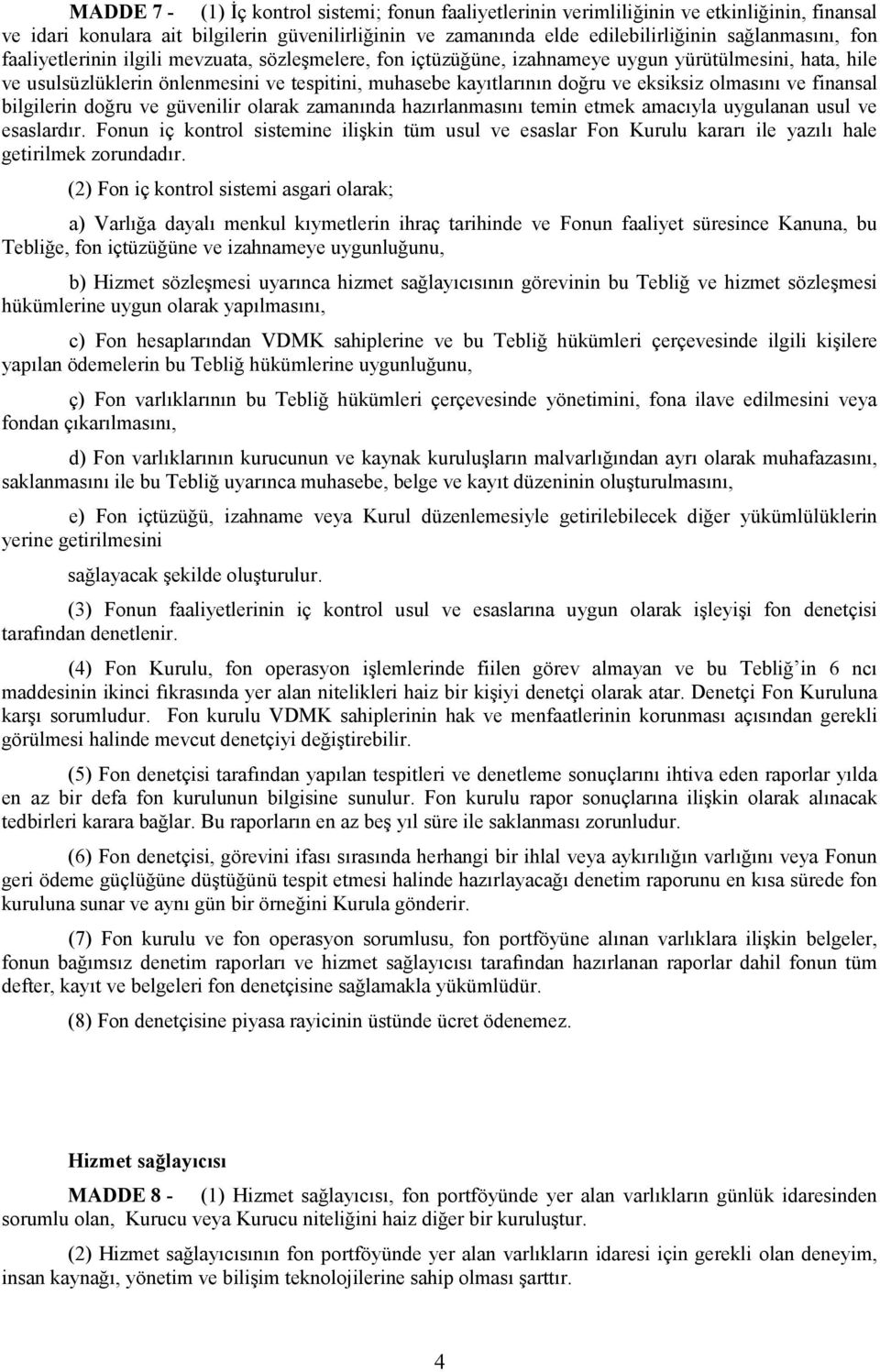 olmasını ve finansal bilgilerin doğru ve güvenilir olarak zamanında hazırlanmasını temin etmek amacıyla uygulanan usul ve esaslardır.