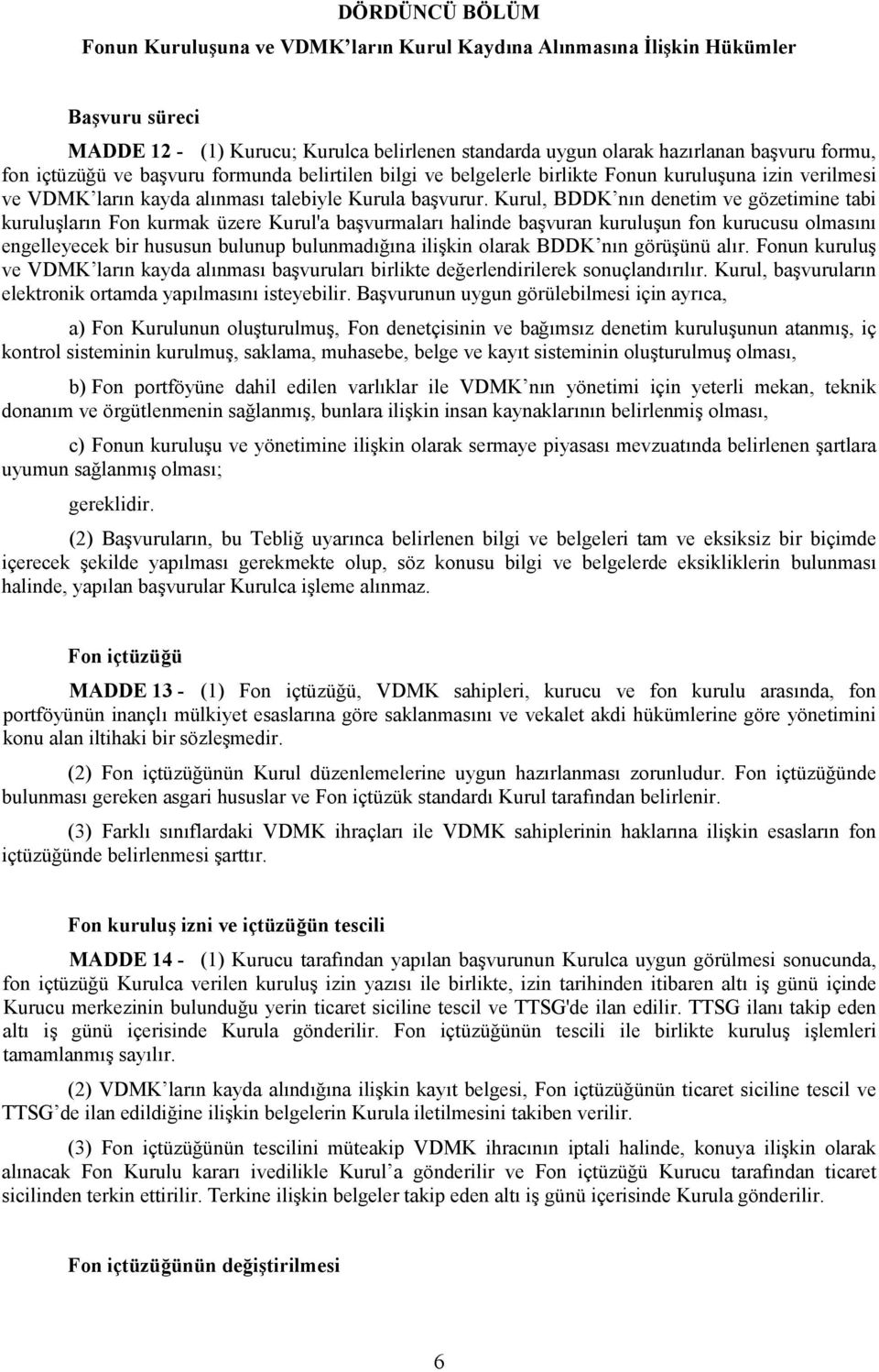 Kurul, BDDK nın denetim ve gözetimine tabi kuruluşların Fon kurmak üzere Kurul'a başvurmaları halinde başvuran kuruluşun fon kurucusu olmasını engelleyecek bir hususun bulunup bulunmadığına ilişkin