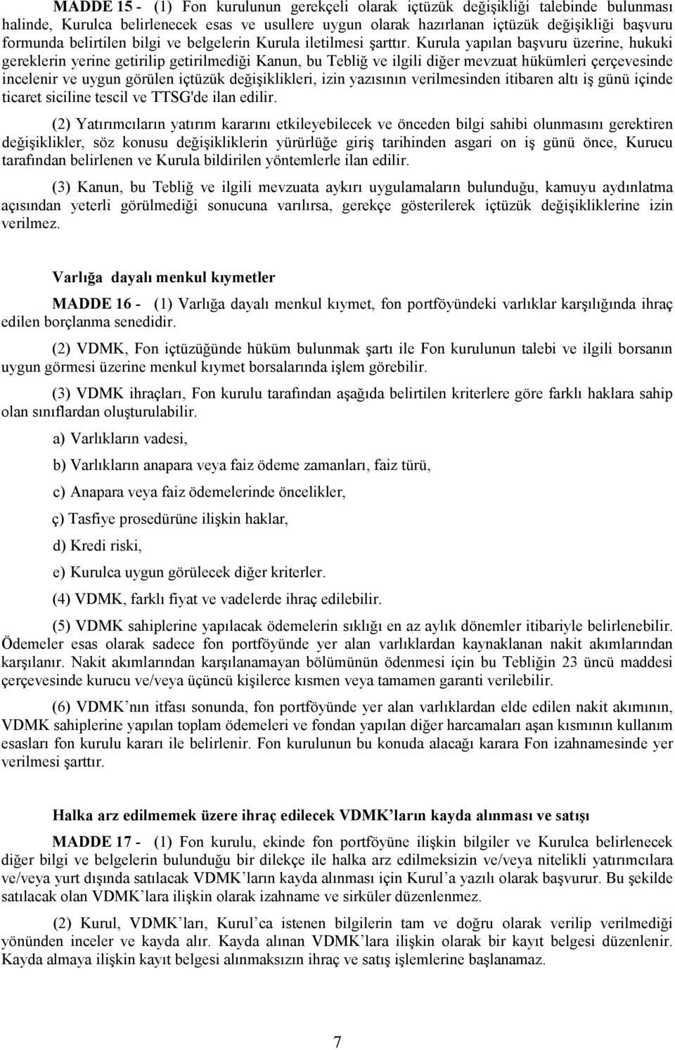 Kurula yapılan başvuru üzerine, hukuki gereklerin yerine getirilip getirilmediği Kanun, bu Tebliğ ve ilgili diğer mevzuat hükümleri çerçevesinde incelenir ve uygun görülen içtüzük değişiklikleri,