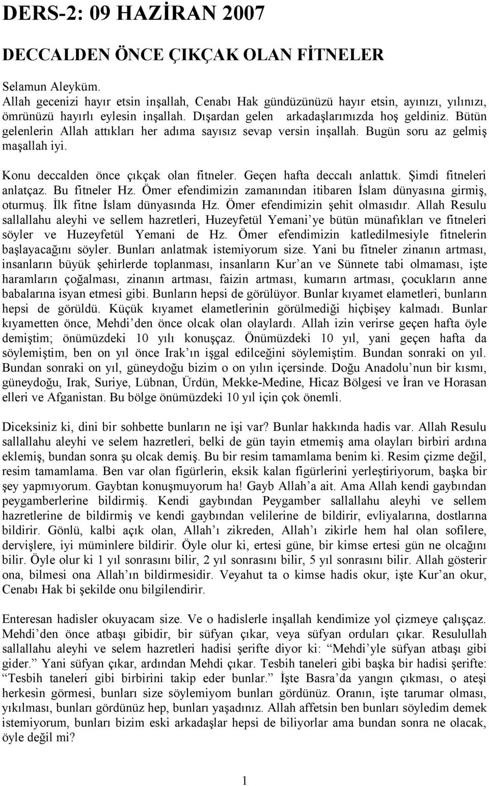 Bütün gelenlerin Allah attıkları her adıma sayısız sevap versin inşallah. Bugün soru az gelmiş maşallah iyi. Konu deccalden önce çıkçak olan fitneler. Geçen hafta deccalı anlattık.