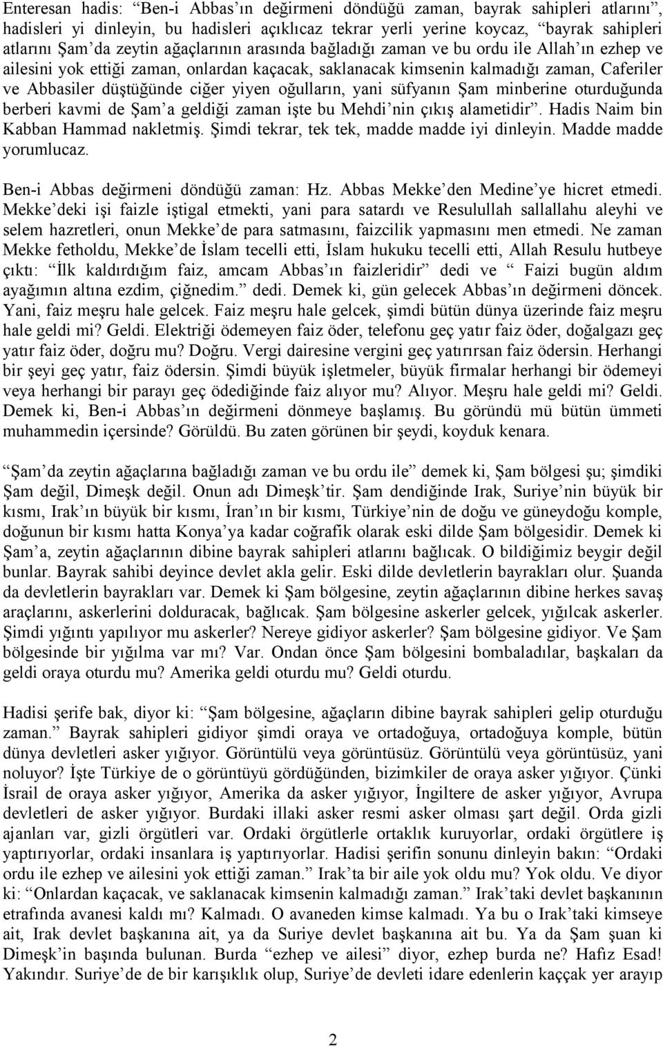 oğulların, yani süfyanın Şam minberine oturduğunda berberi kavmi de Şam a geldiği zaman işte bu Mehdi nin çıkış alametidir. Hadis Naim bin Kabban Hammad nakletmiş.