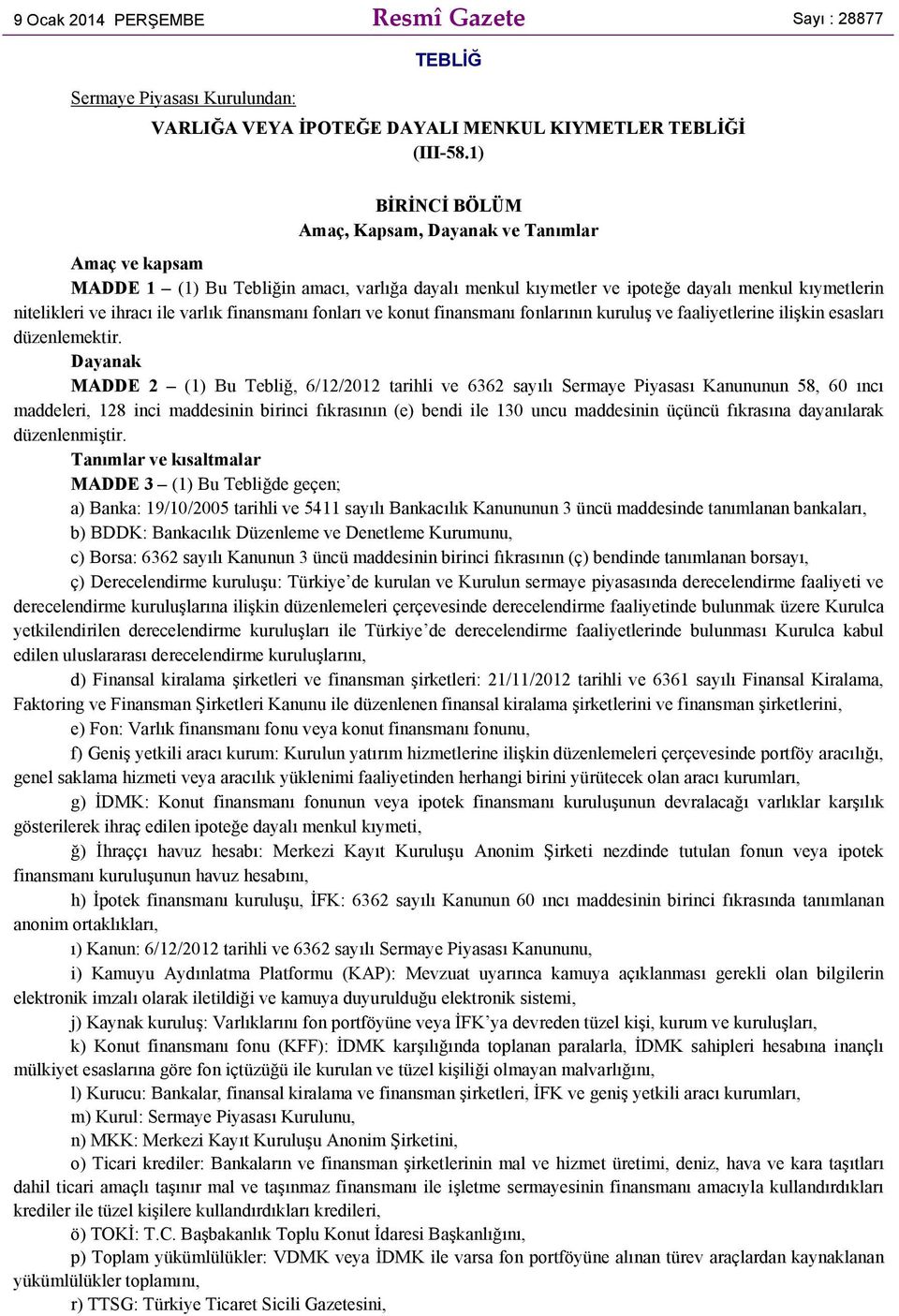 finansmanı fonları ve konut finansmanı fonlarının kuruluş ve faaliyetlerine ilişkin esasları düzenlemektir.