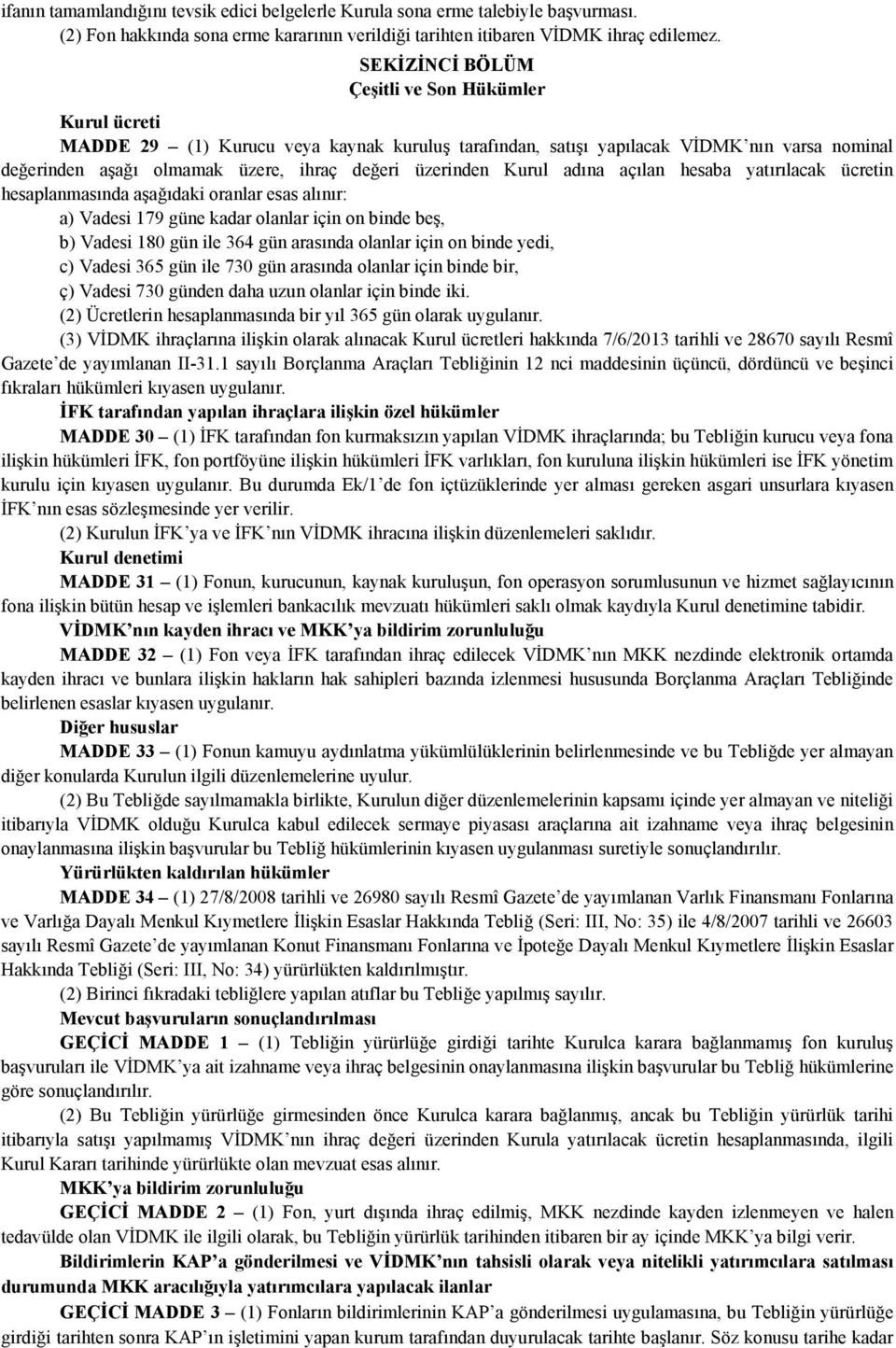 üzerinden Kurul adına açılan hesaba yatırılacak ücretin hesaplanmasında aşağıdaki oranlar esas alınır: a) Vadesi 179 güne kadar olanlar için on binde beş, b) Vadesi 180 gün ile 364 gün arasında