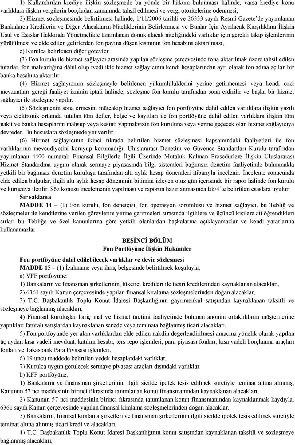 Ayrılacak Karşılıklara İlişkin Usul ve Esaslar Hakkında Yönetmelikte tanımlanan donuk alacak niteliğindeki varlıklar için gerekli takip işlemlerinin yürütülmesi ve elde edilen gelirlerden fon payına