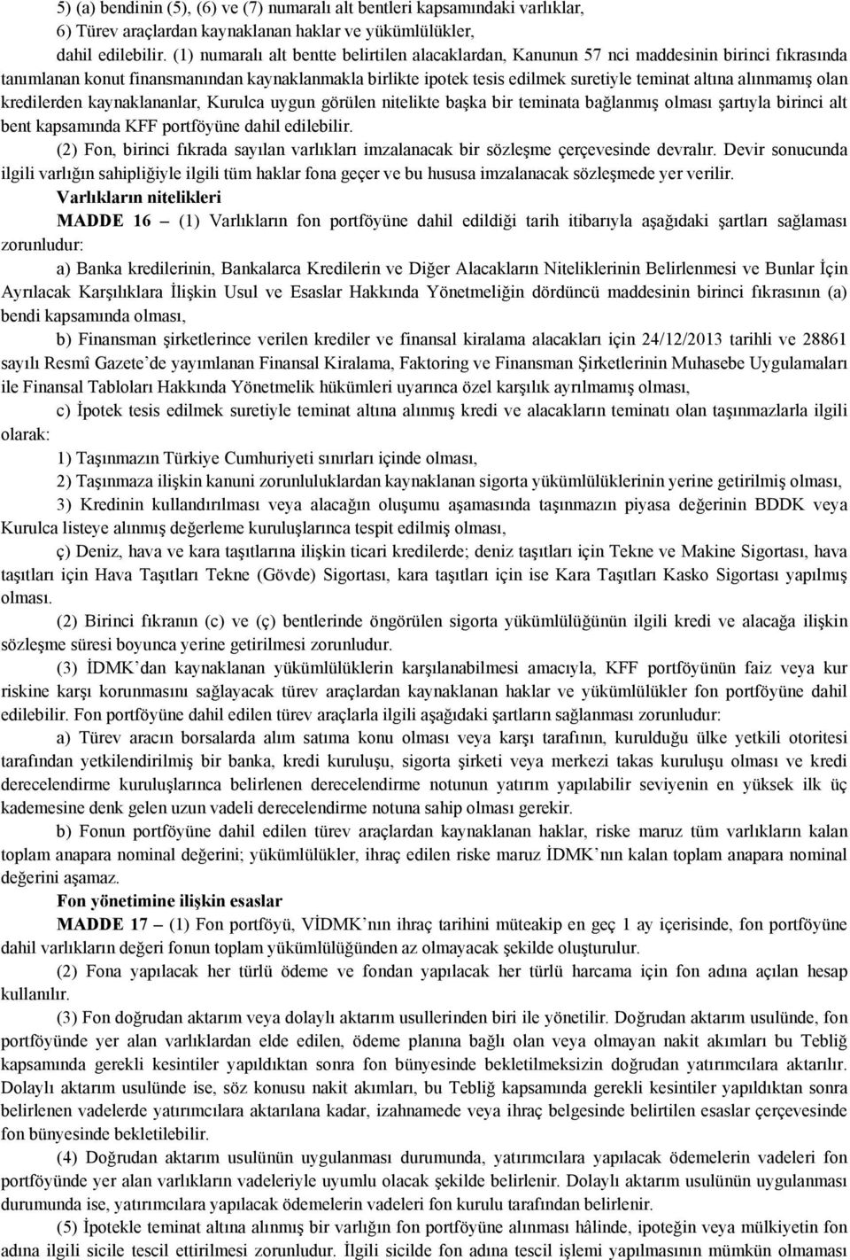 alınmamış olan kredilerden kaynaklananlar, Kurulca uygun görülen nitelikte başka bir teminata bağlanmış olması şartıyla birinci alt bent kapsamında KFF portföyüne dahil edilebilir.