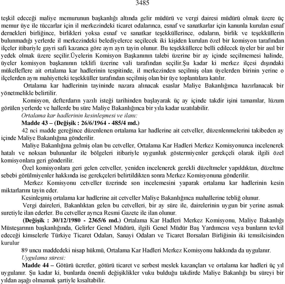 kişiden kurulan özel bir komisyon tarafından ilçeler itibariyle gayri safi kazanca göre ayrı ayrı tayin olunur. Bu teşekküllerce belli edilecek üyeler bir asıl bir yedek olmak üzere seçilir.