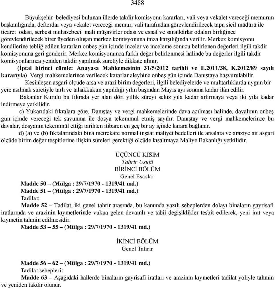 Merkez komisyonu kendilerine tebliğ edilen kararları onbeş gün içinde inceler ve inceleme sonucu belirlenen değerleri ilgili takdir komisyonuna geri gönderir.