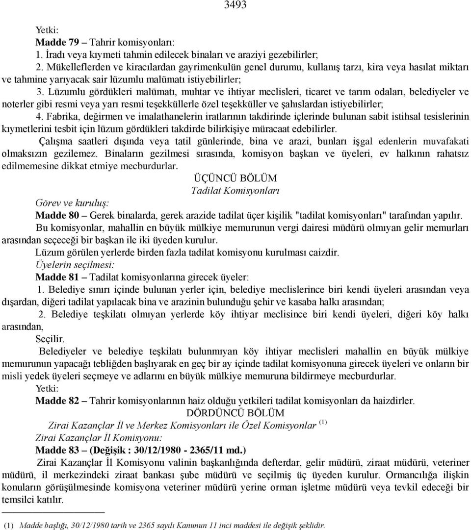 Lüzumlu gördükleri malümatı, muhtar ve ihtiyar meclisleri, ticaret ve tarım odaları, belediyeler ve noterler gibi resmi veya yarı resmi teşekküllerle özel teşekküller ve şahıslardan istiyebilirler; 4.