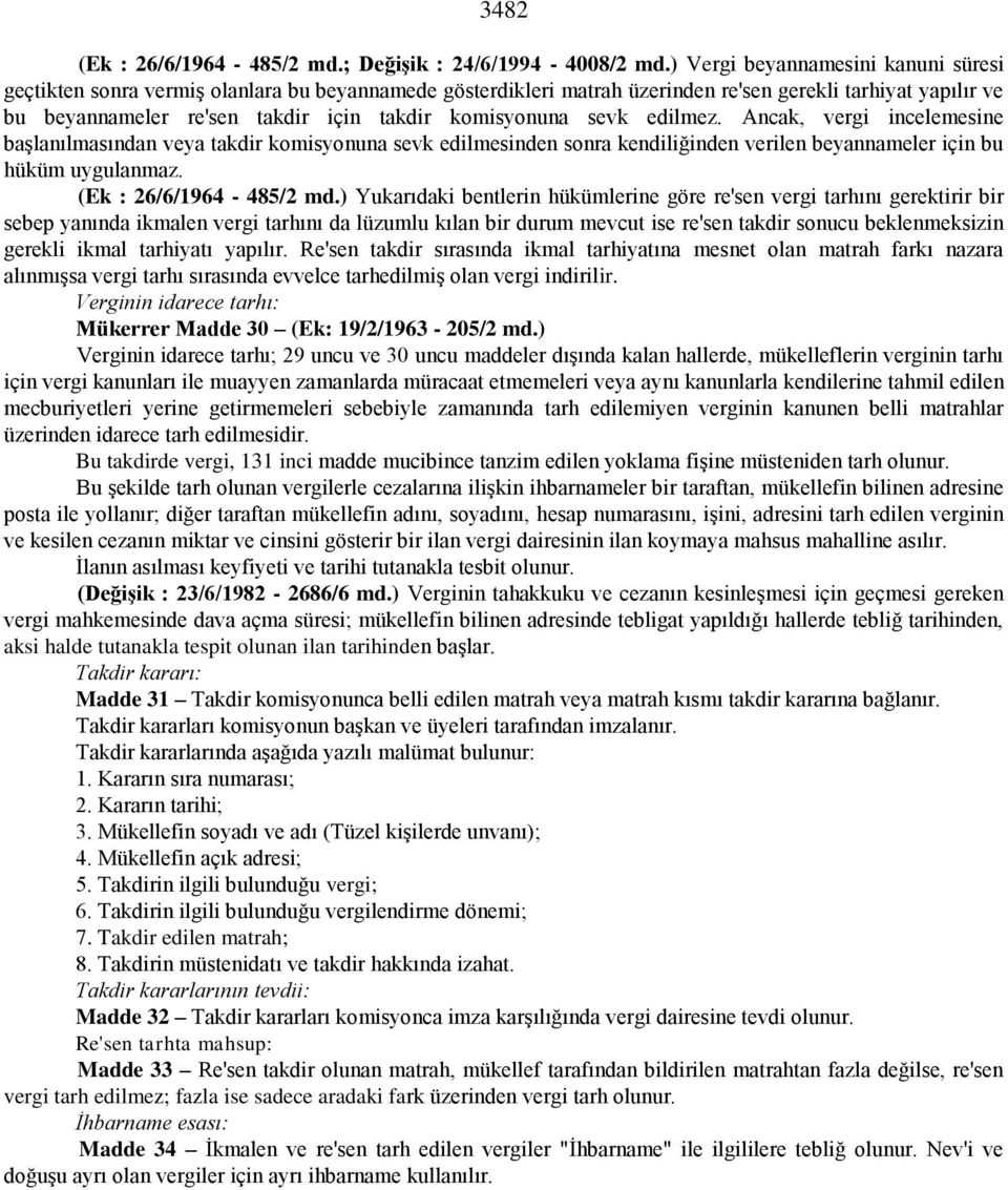 komisyonuna sevk edilmez. Ancak, vergi incelemesine başlanılmasından veya takdir komisyonuna sevk edilmesinden sonra kendiliğinden verilen beyannameler için bu hüküm uygulanmaz.