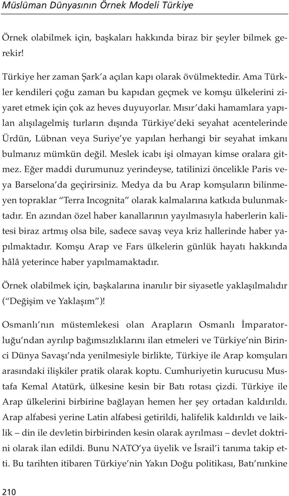 Mısır daki hamamlara yapılan alışılagelmiş turların dışında Türkiye deki seyahat acentelerinde Ürdün, Lübnan veya Suriye ye yapılan herhangi bir seyahat imkanı bulmanız mümkün değil.