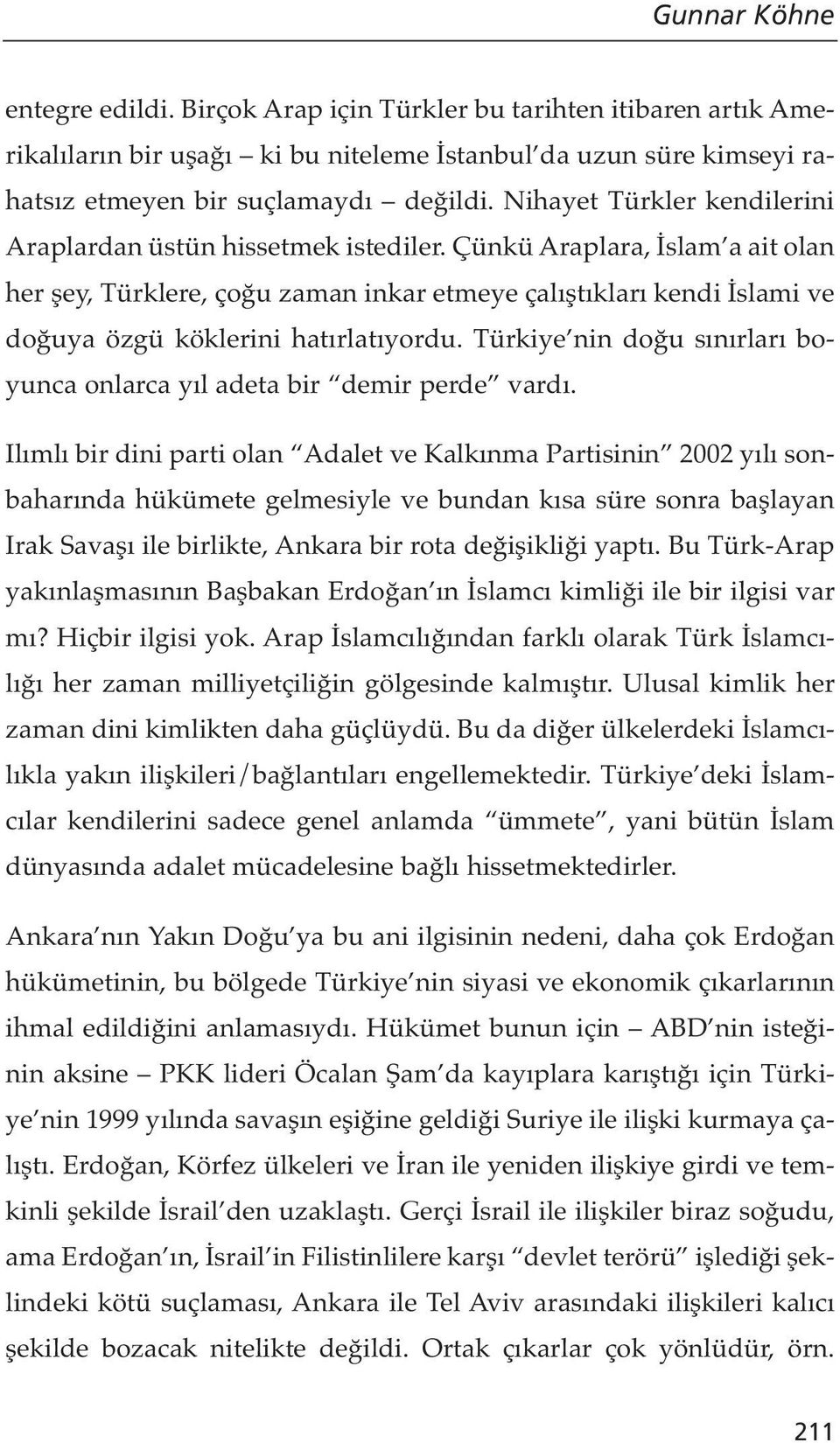 Çünkü Araplara, İslam a ait olan her şey, Türklere, çoğu zaman inkar etmeye çalıştıkları kendi İslami ve doğuya özgü köklerini hatırlatıyordu.