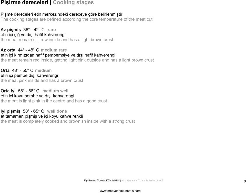 remain red inside, getting light pink outside and has a light brown crust Orta 48-55 C medium etin içi pembe dışı kahverengi the meat pink inside and has a brown crust Orta iyi 55-58 C medium well