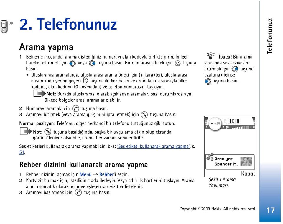 telefon numarasýný tuþlayýn. Not: Burada uluslararasý olarak açýklanan aramalar, bazý durumlarda ayný ülkede bölgeler arasý aramalar olabilir. 2 Numarayý aramak için tuþuna basýn.