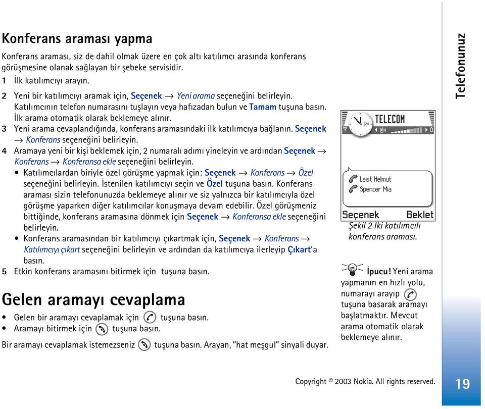 Ýlk arama otomatik olarak beklemeye alýnýr. 3 Yeni arama cevaplandýðýnda, konferans aramasýndaki ilk katýlýmcýya baðlanýn. Seçenek Konferans seçeneðini belirleyin.