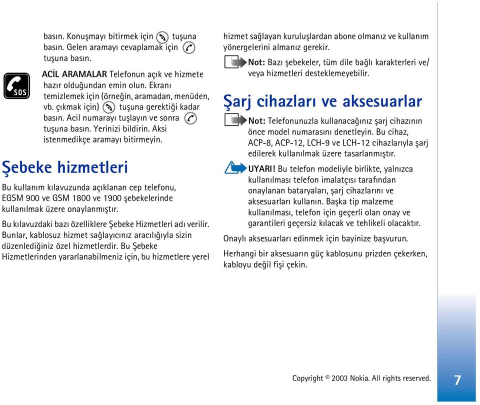 Aksi istenmedikçe aramayý bitirmeyin. Þebeke hizmetleri Bu kullaným kýlavuzunda açýklanan cep telefonu, EGSM 900 ve GSM 1800 ve 1900 þebekelerinde kullanýlmak üzere onaylanmýþtýr.