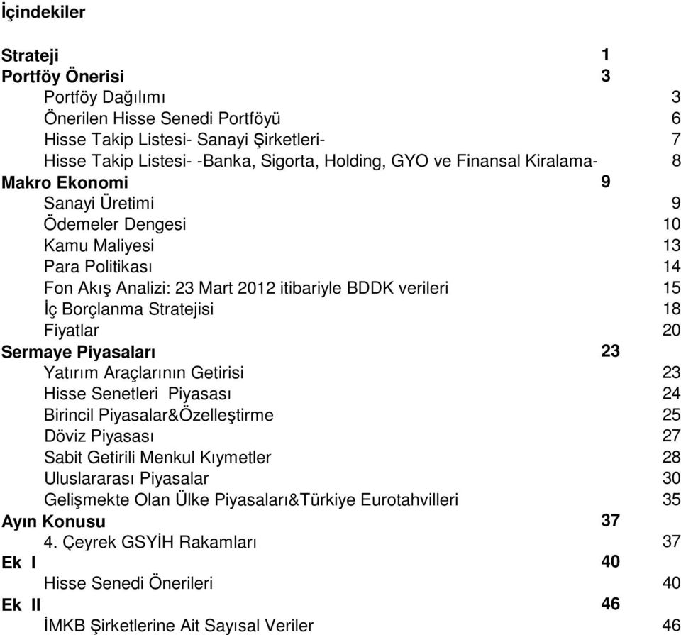 18 Fiyatlar 20 Sermaye Piyasaları 23 Yatırım Araçlarının Getirisi 23 Hisse Senetleri Piyasası 24 Birincil Piyasalar&Özelleştirme 25 Döviz Piyasası 27 Sabit Getirili Menkul Kıymetler 28