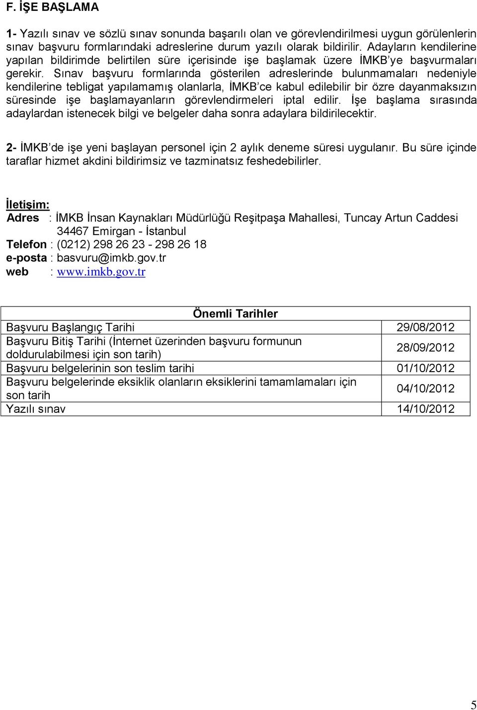 Sınav başvuru formlarında gösterilen adreslerinde bulunmamaları nedeniyle kendilerine tebligat yapılamamış olanlarla, İMKB ce kabul edilebilir bir özre dayanmaksızın süresinde işe başlamayanların