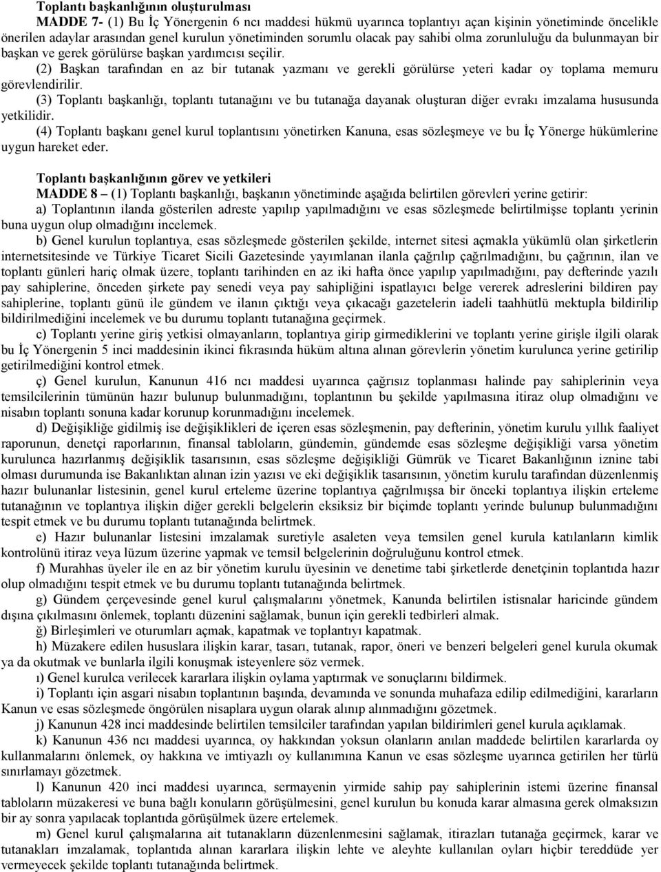 (2) Başkan tarafından en az bir tutanak yazmanı ve gerekli görülürse yeteri kadar oy toplama memuru görevlendirilir.