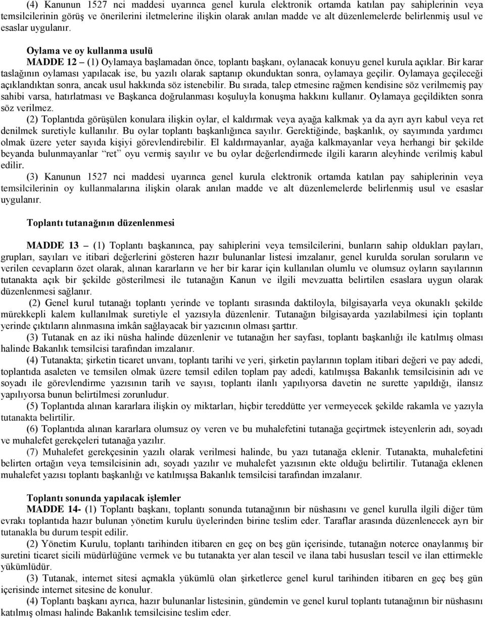 Bir karar taslağının oylaması yapılacak ise, bu yazılı olarak saptanıp okunduktan sonra, oylamaya geçilir. Oylamaya geçileceği açıklandıktan sonra, ancak usul hakkında söz istenebilir.