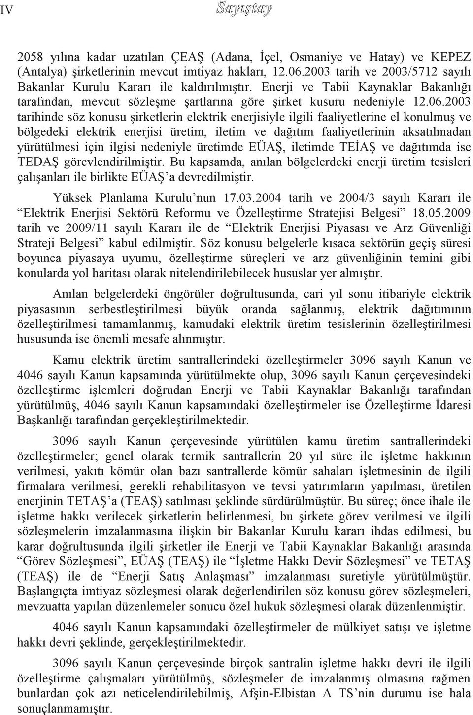 2003 tarihinde söz konusu Ģirketlerin elektrik enerjisiyle ilgili faaliyetlerine el konulmuģ ve bölgedeki elektrik enerjisi üretim, iletim ve dağıtım faaliyetlerinin aksatılmadan yürütülmesi için