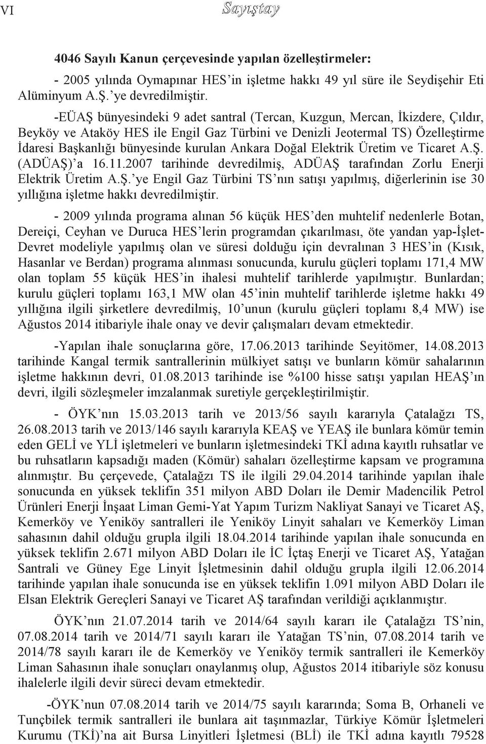 Ankara Doğal Elektrik Üretim ve Ticaret A.ġ. (ADÜAġ) a 16.11.2007 tarihinde devredilmiģ, ADÜAġ tarafından Zorlu Enerji Elektrik Üretim A.ġ. ye Engil Gaz Türbini TS nın satıģı yapılmıģ, diğerlerinin ise 30 yıllığına iģletme hakkı devredilmiģtir.