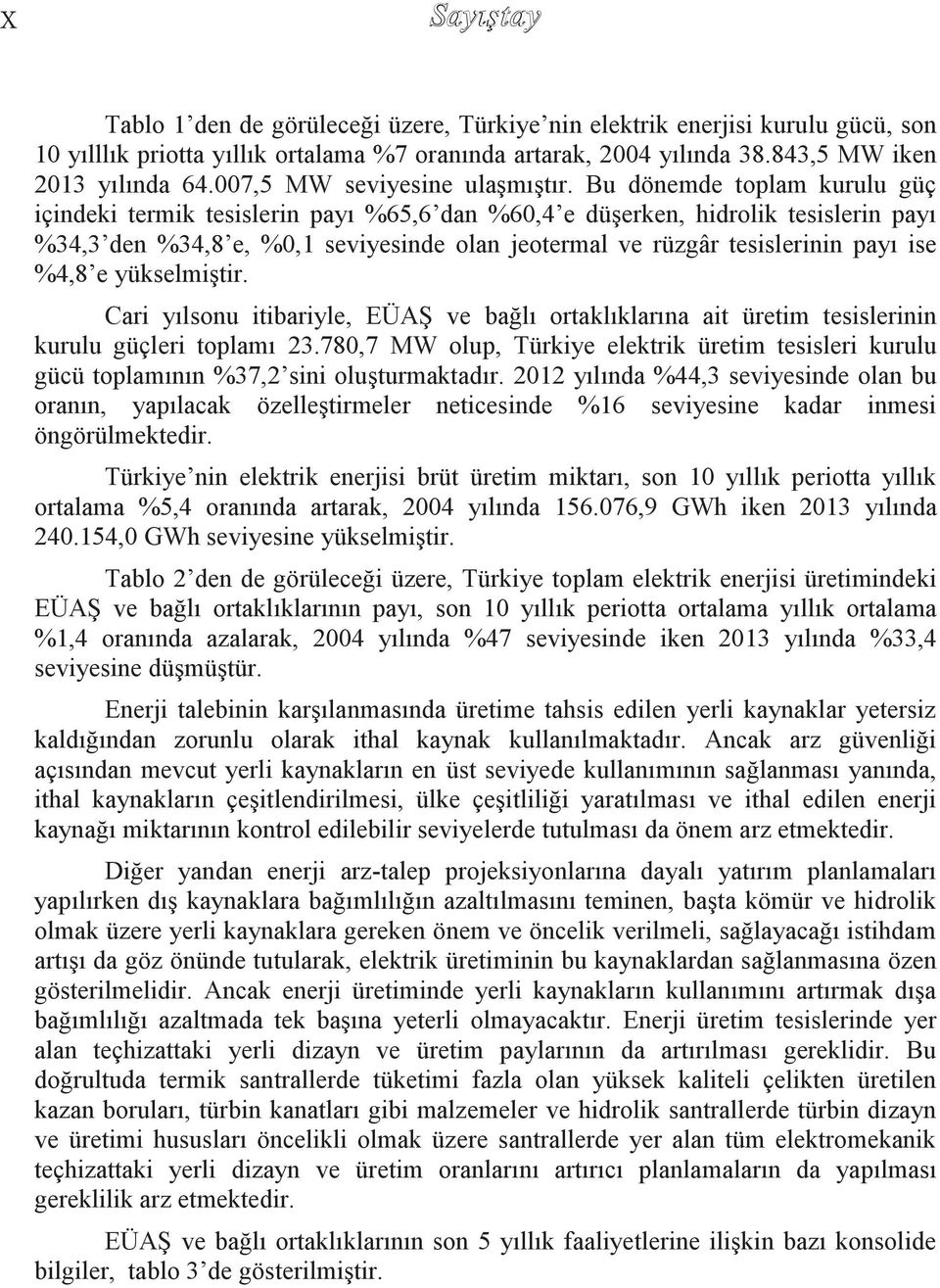 Bu dönemde toplam kurulu güç içindeki termik tesislerin payı %65,6 dan %60,4 e düģerken, hidrolik tesislerin payı %34,3 den %34,8 e, %0,1 seviyesinde olan jeotermal ve rüzgâr tesislerinin payı ise