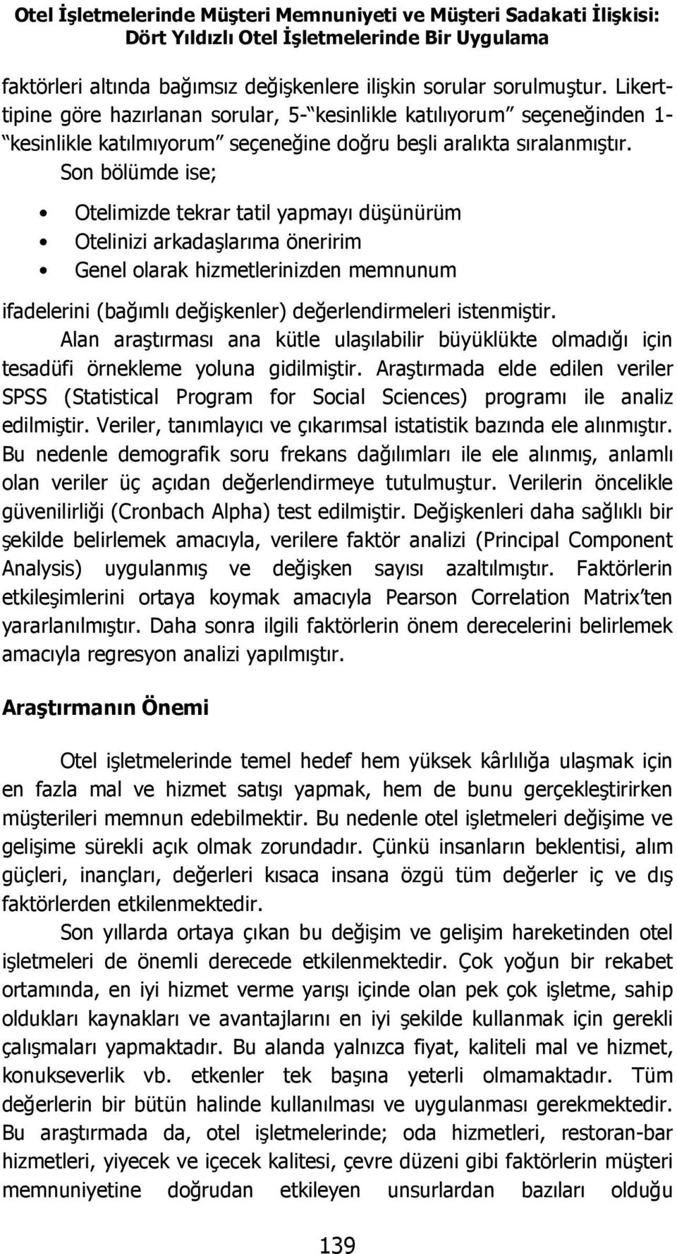 Son bölümde ise; Otelimizde tekrar tatil yapmayı düşünürüm Otelinizi arkadaşlarıma öneririm Genel olarak hizmetlerinizden memnunum ifadelerini (bağımlı değişkenler) değerlendirmeleri istenmiştir.