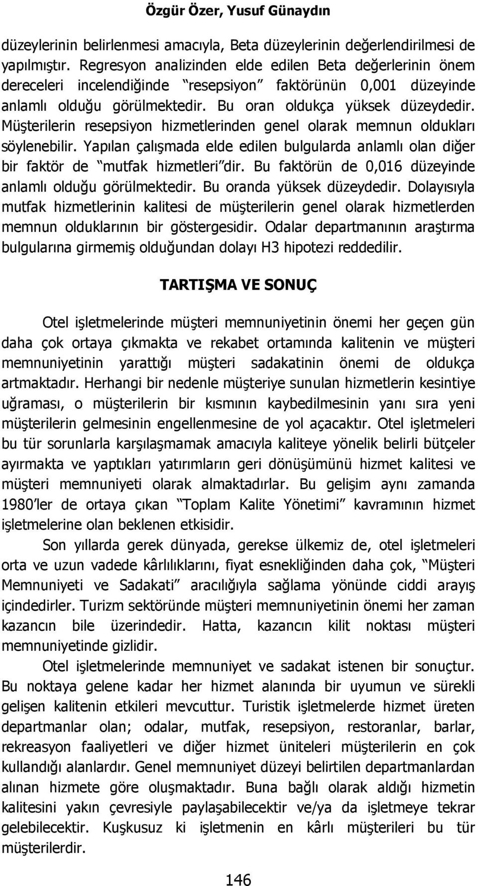 Müşterilerin resepsiyon hizmetlerinden genel olarak memnun oldukları söylenebilir. Yapılan çalışmada elde edilen bulgularda anlamlı olan diğer bir faktör de mutfak hizmetleri dir.