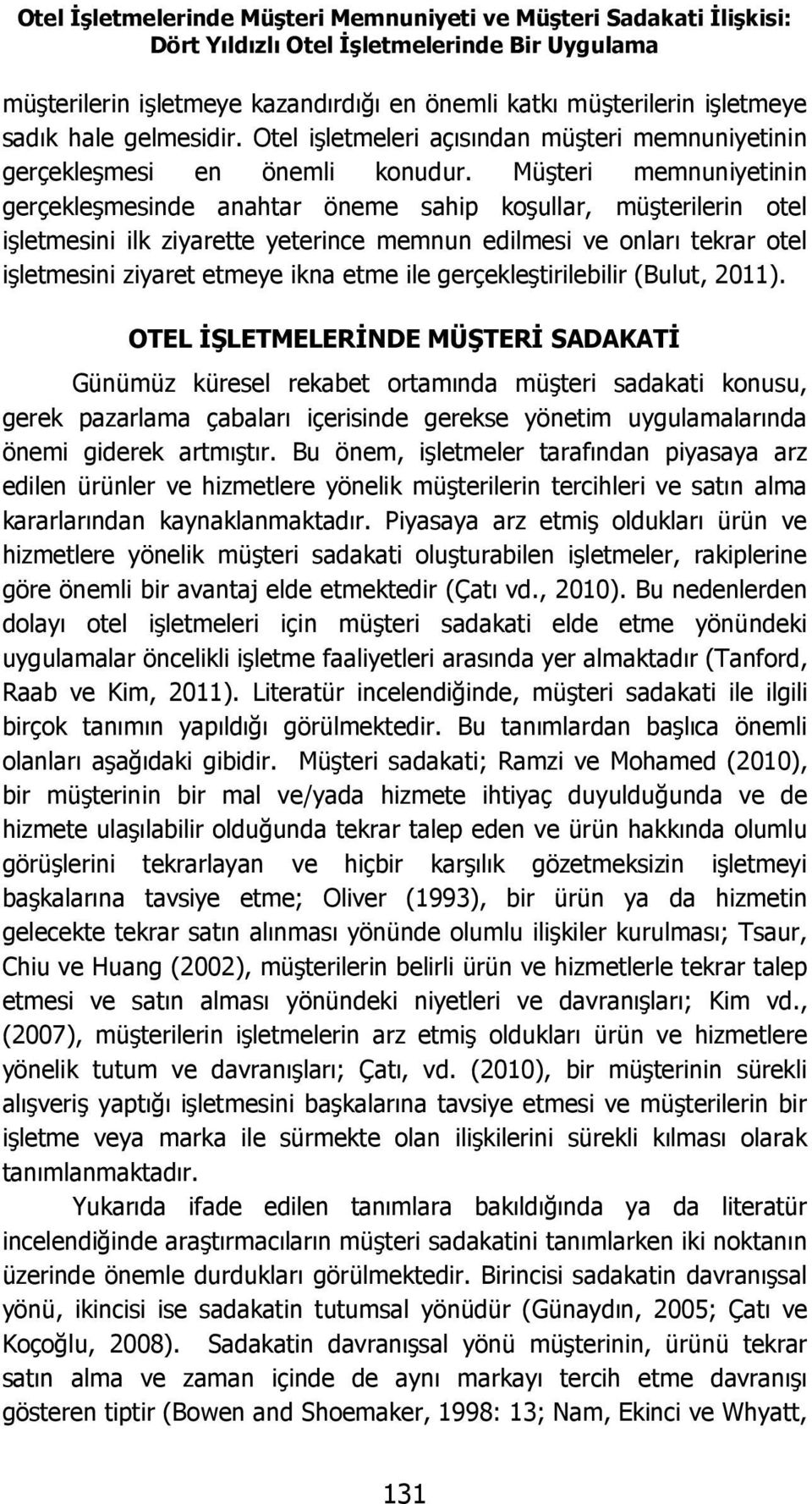 Müşteri memnuniyetinin gerçekleşmesinde anahtar öneme sahip koşullar, müşterilerin otel işletmesini ilk ziyarette yeterince memnun edilmesi ve onları tekrar otel işletmesini ziyaret etmeye ikna etme