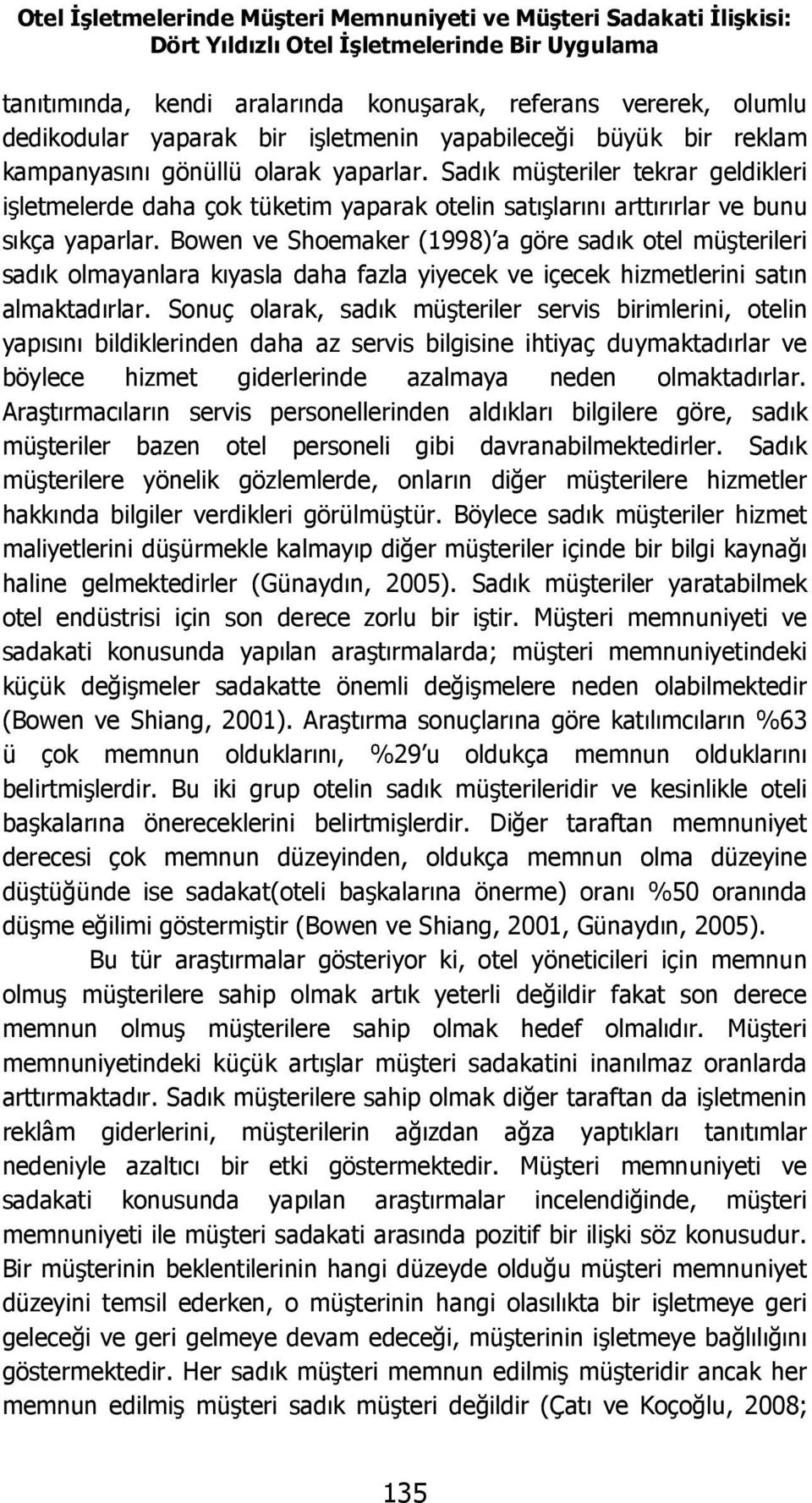 Sadık müşteriler tekrar geldikleri işletmelerde daha çok tüketim yaparak otelin satışlarını arttırırlar ve bunu sıkça yaparlar.