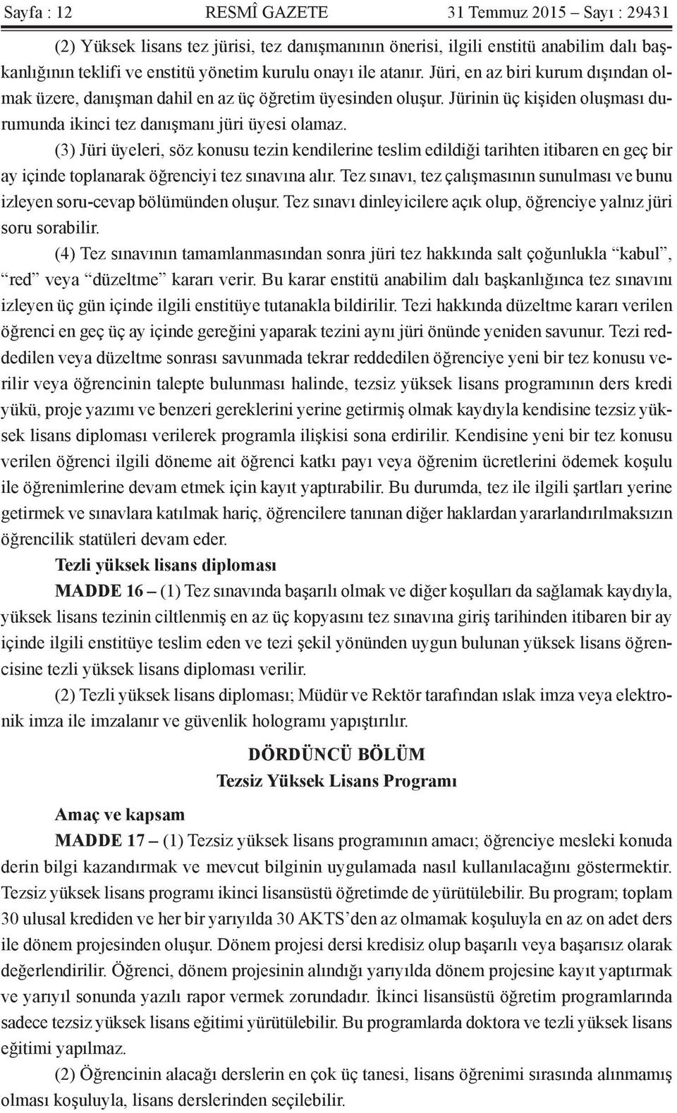 (3) Jüri üyeleri, söz konusu tezin kendilerine teslim edildiği tarihten itibaren en geç bir ay içinde toplanarak öğrenciyi tez sınavına alır.