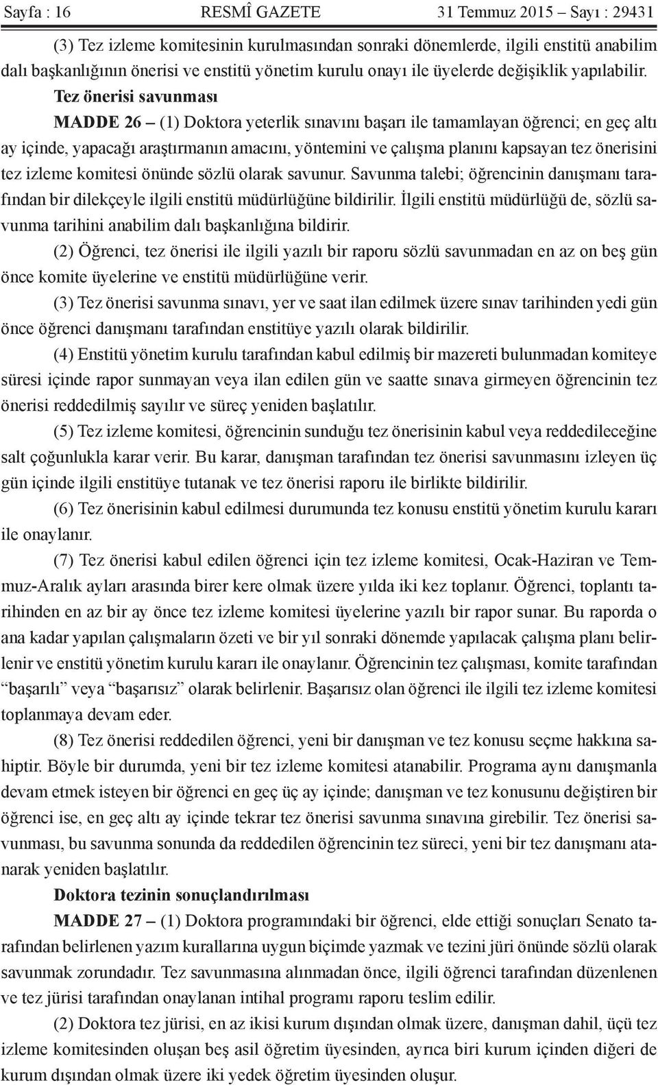 Tez önerisi savunması MADDE 26 (1) Doktora yeterlik sınavını başarı ile tamamlayan öğrenci; en geç altı ay içinde, yapacağı araştırmanın amacını, yöntemini ve çalışma planını kapsayan tez önerisini