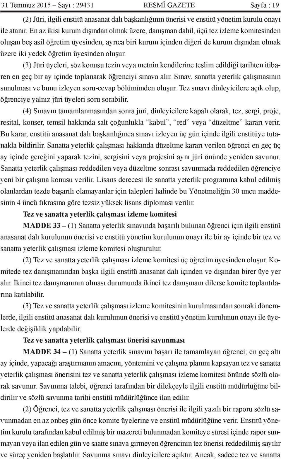 üyesinden oluşur. (3) Jüri üyeleri, söz konusu tezin veya metnin kendilerine teslim edildiği tarihten itibaren en geç bir ay içinde toplanarak öğrenciyi sınava alır.