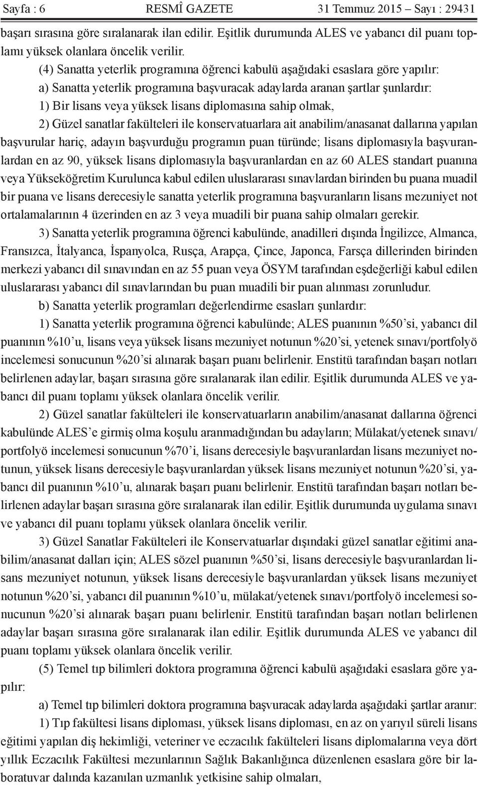 diplomasına sahip olmak, 2) Güzel sanatlar fakülteleri ile konservatuarlara ait anabilim/anasanat dallarına yapılan başvurular hariç, adayın başvurduğu programın puan türünde; lisans diplomasıyla