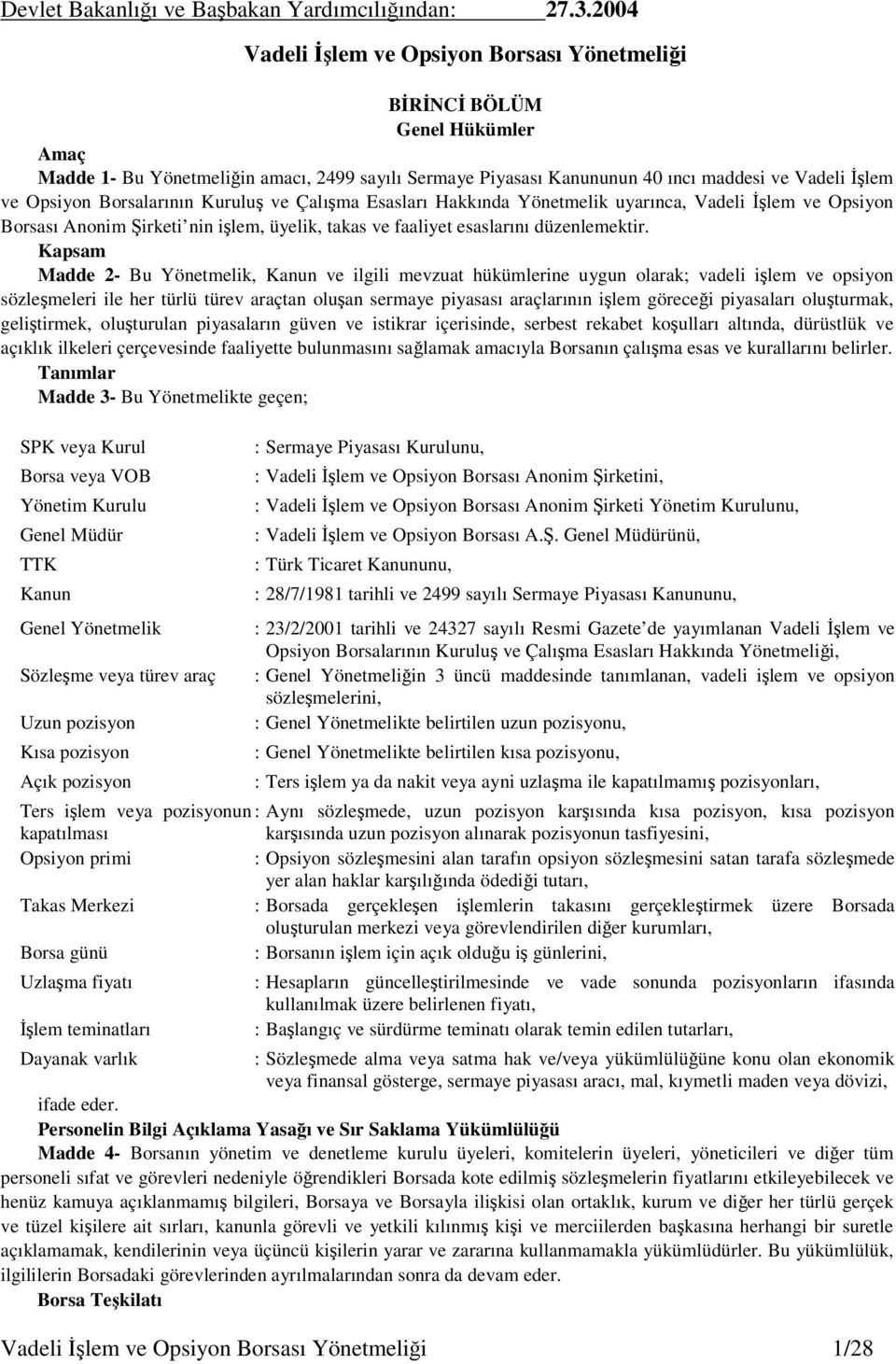 Borsalarının Kurulu ve Çalıma Esasları Hakkında Yönetmelik uyarınca, Vadeli lem ve Opsiyon Borsası Anonim irketi nin ilem, üyelik, takas ve faaliyet esaslarını düzenlemektir.