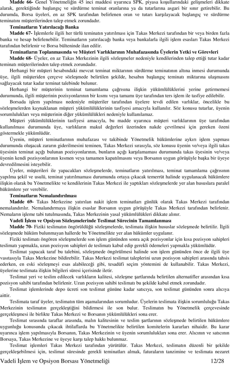 Teminatların Yatırılacaı Banka Madde 67- lemlerle ilgili her türlü teminatın yatırılması için Takas Merkezi tarafından bir veya birden fazla banka ve hesap belirlenebilir.