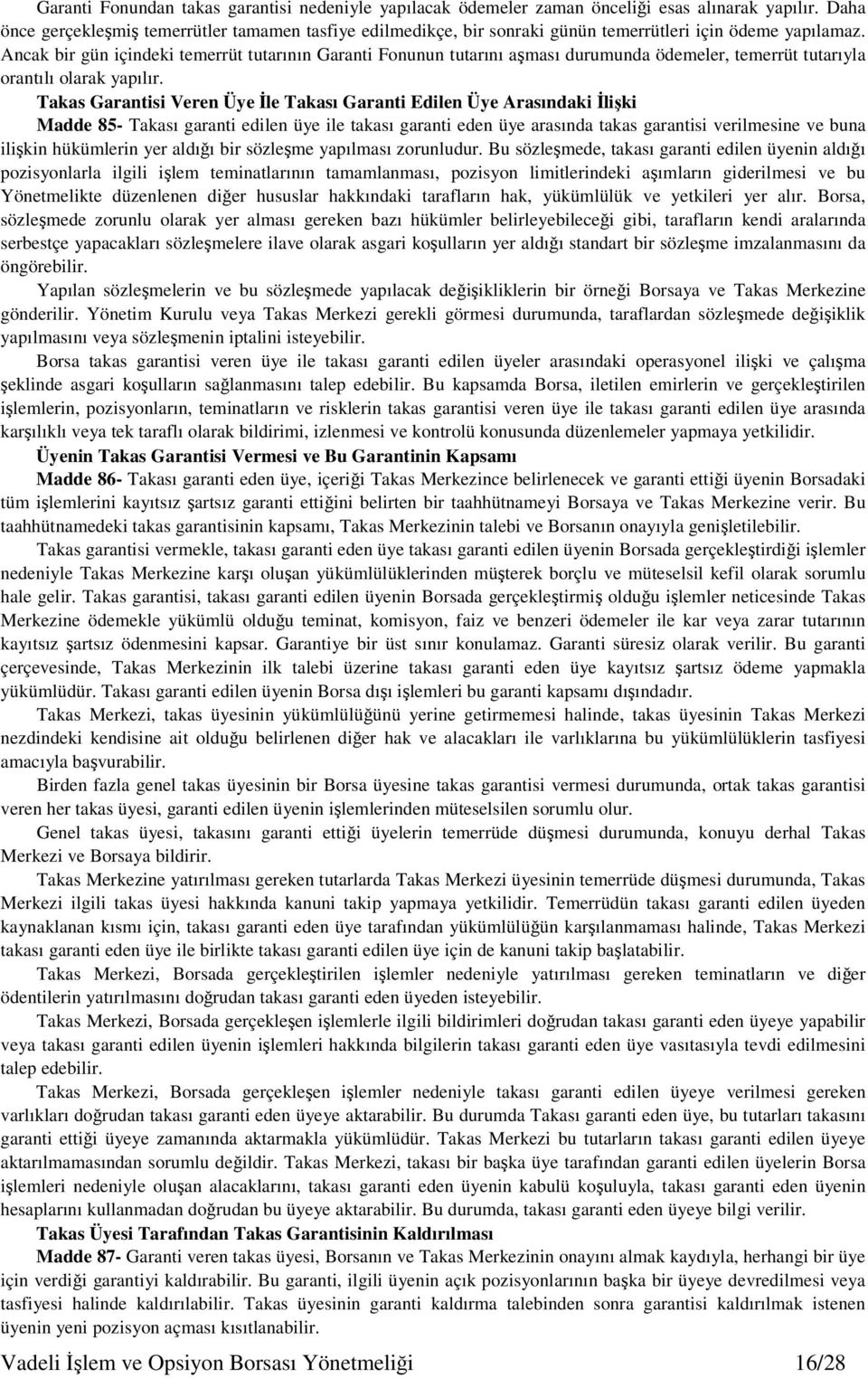 Ancak bir gün içindeki temerrüt tutarının Garanti Fonunun tutarını aması durumunda ödemeler, temerrüt tutarıyla orantılı olarak yapılır.