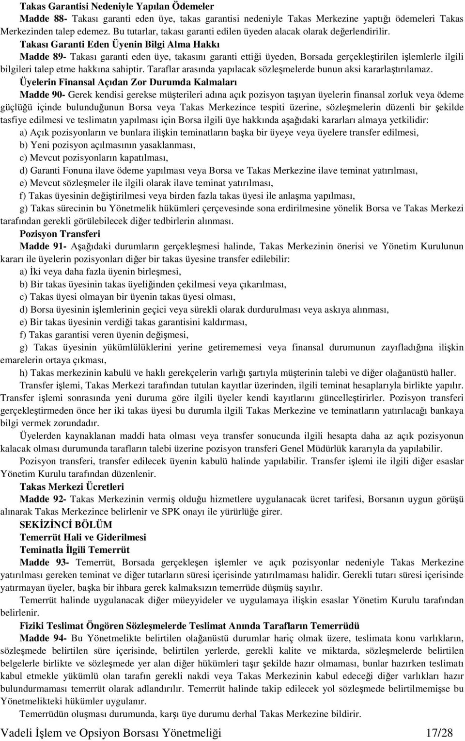 Takası Garanti Eden Üyenin Bilgi Alma Hakkı Madde 89- Takası garanti eden üye, takasını garanti ettii üyeden, Borsada gerçekletirilen ilemlerle ilgili bilgileri talep etme hakkına sahiptir.