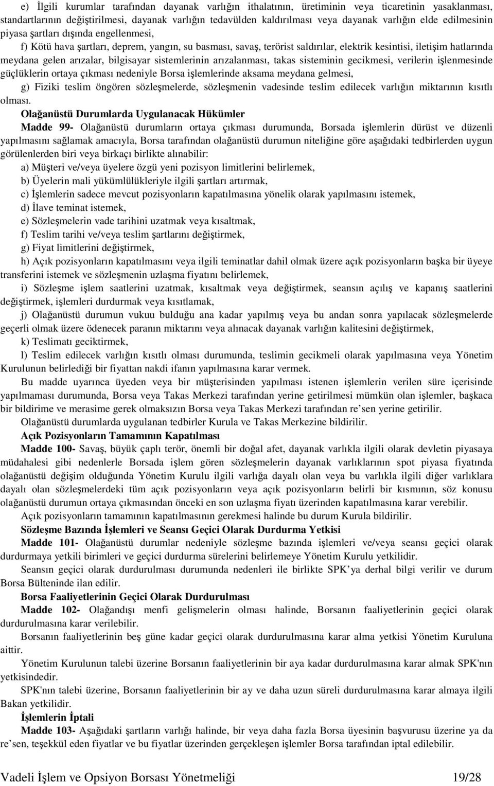 sistemlerinin arızalanması, takas sisteminin gecikmesi, verilerin ilenmesinde güçlüklerin ortaya çıkması nedeniyle Borsa ilemlerinde aksama meydana gelmesi, g) Fiziki teslim öngören sözlemelerde,