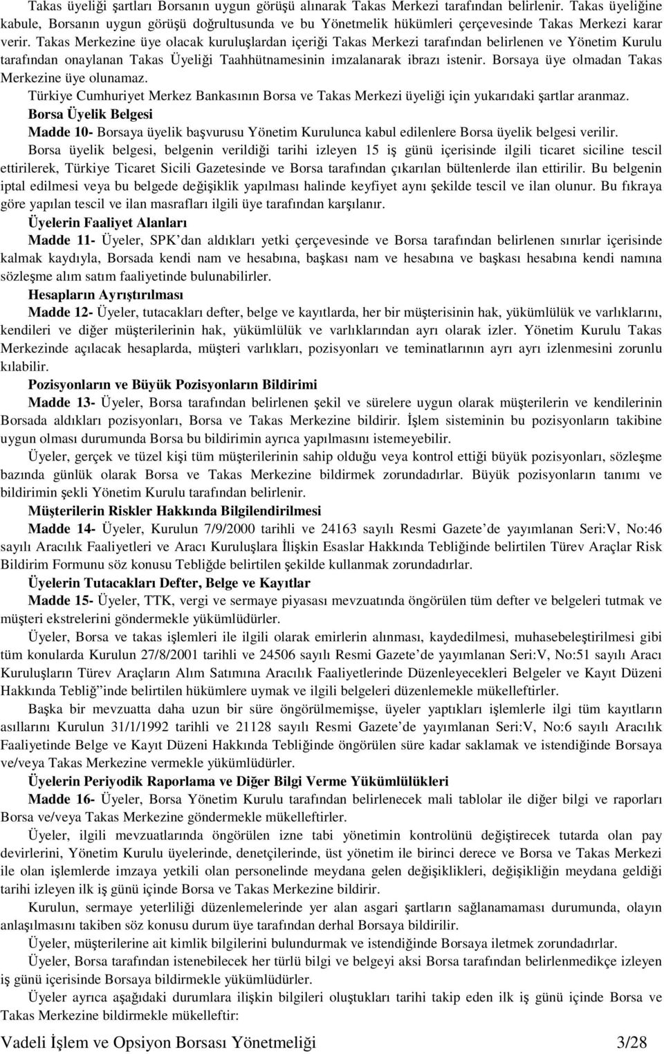 Takas Merkezine üye olacak kurululardan içerii Takas Merkezi tarafından belirlenen ve Yönetim Kurulu tarafından onaylanan Takas Üyelii Taahhütnamesinin imzalanarak ibrazı istenir.