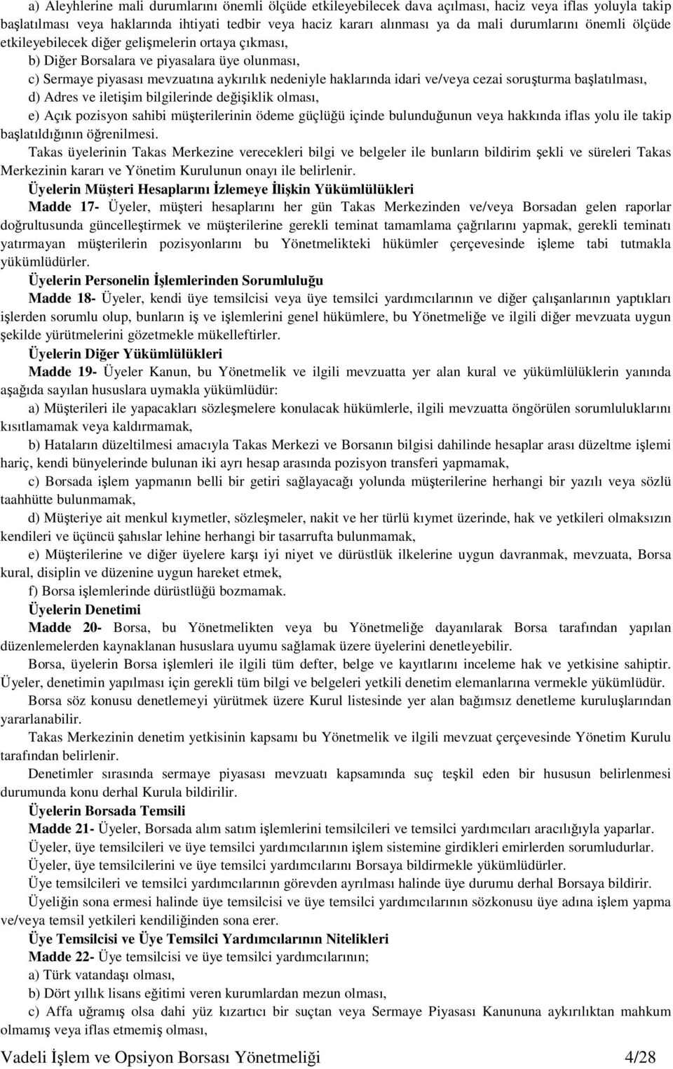 cezai soruturma balatılması, d) Adres ve iletiim bilgilerinde deiiklik olması, e) Açık pozisyon sahibi müterilerinin ödeme güçlüü içinde bulunduunun veya hakkında iflas yolu ile takip balatıldıının