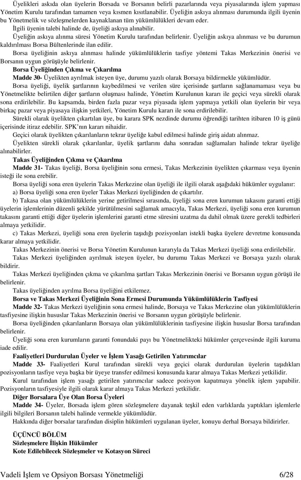 Üyeliin askıya alınma süresi Yönetim Kurulu tarafından belirlenir. Üyeliin askıya alınması ve bu durumun kaldırılması Borsa Bültenlerinde ilan edilir.